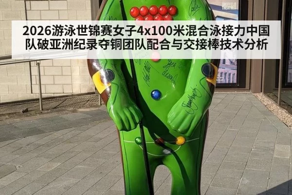 2026游泳世锦赛女子4x100米混合泳接力中国队破亚洲纪录夺铜团队配合与交接棒技术分析